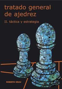 TRATADO GENERAL DE AJEDREZ Tomo II: Táctica y Estrategia