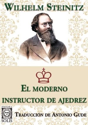 Wilhelm Steinitz EL MODERNO INSTRUCTOR DE AJEDREZ