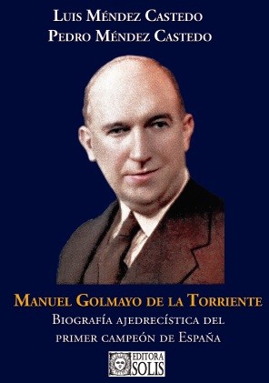 MANUEL GOLMAYO DE LA TORRIENTE Biografía ajedrecística del primer campeón de España